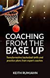 Cover: coaching from the base up: transformative basketball drills and practice plans from expert coaches