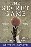 Cover: the secret game: a wartime story of courage, change, and basketball's lost triumph