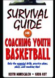 Surviva Guide for Coaching Youth Basketball: Only the Essential Drills, Practice Plans, Plays, and Coaching Tips!