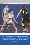 Fine Tuning Your Man-to-Man Defense: 101 Concepts to Improve Your Team's Man-to-Man Defense Plus 60 Man-to-Man Defensive Drills