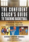 The Confident Coach's Guide to Teaching Basketball : A Surefire Plan for Successful Practices